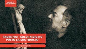 Padre Pio: Solo In Dio Ho Posto La Mia Fiducia