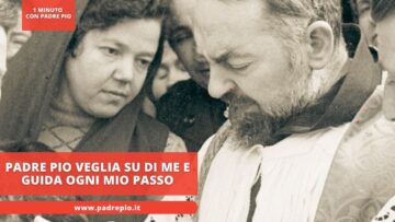 Padre Pio Veglia Su Di Me E Guida Ogni Mio Passo