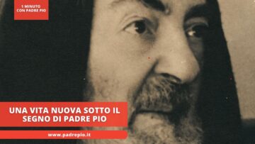 Una Vita Nuova Sotto Il Segno Di Padre Pio