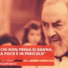 Padre Pio: Chi Non Prega Si Danna, Chi Prega Poco È In Pericolo