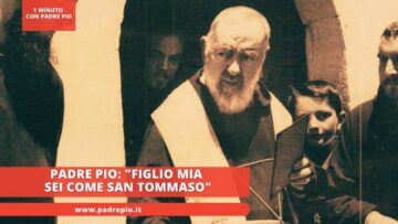 Padre Pio: Figlio Mio Sei Come San Tommaso