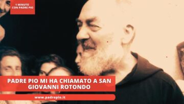 Padre Pio Mi Ha Chiamato A San Giovanni Rotondo