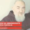 Padre Pio Non Ha Abbandonato La Mia Famiglia
