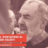 Padre Pio, Portatore Di Grazie Celesti