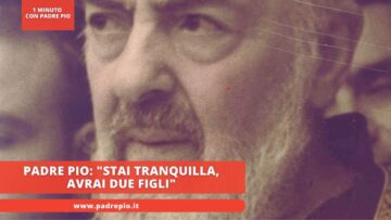 Padre Pio: Stai Tranquilla, Avrai Due Figli