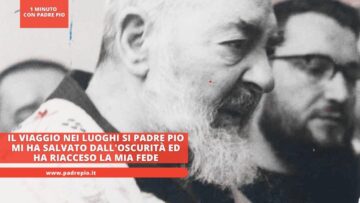 Il Viaggio Nei Luoghi Si Padre Pio Mi Ha Salvato Dalloscurità Ed Ha Riacceso La Mia Fede