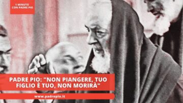 Padre Pio: Non Piangere, Tuo Figlio è Tuo, Non Morirà
