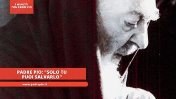 Padre Pio: Solo Tu Puoi Salvarlo