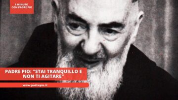 Padre Pio: Stai Tranquillo E Non Ti Agitare