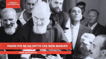 Padre Pio Mi Ha Detto Che Non Morirò