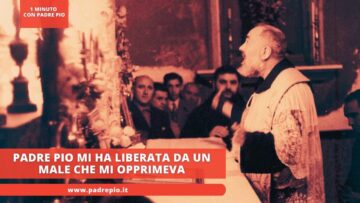 Padre Pio Mi Ha Liberata Da Un Male Che Mi Opprimeva