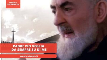 Padre Pio Veglia Da Sempre Su Di Me