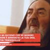 Padre Tutti Mi Dicono Che Ve Morire. Padre Pio: Non è Arrivata La Tua Ora, Stai Tranquillo