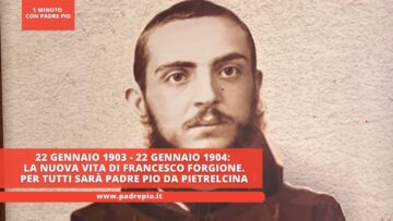 22 Gennaio 1903 E 1904: La Nuova Vita Di Francesco Forgione. Per Tutti Sarà Padre Pio Da Pietrelcina