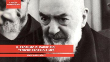 Il Profumo Di Padre Pio: Perchè Proprio A Me?