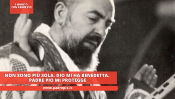 Non Sono Più Sola. Dio Mi Ha Benedetta. Padre Pio Mi Protegge