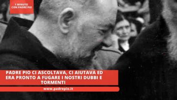 Padre Pio Ci Ascoltava, Ci Aiutava Ed Era Pronto A Fugare I Nostri Dubbi E Tormenti