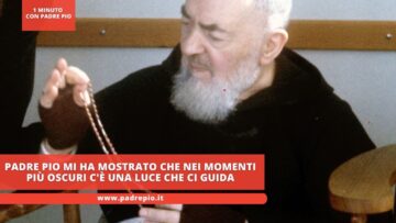 Padre Pio Mi Ha Mostrato Che Nei Momenti Più Oscuri Cè Una Luce Che Ci Guida