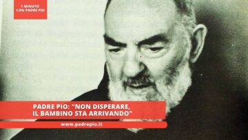Padre Pio: Non Disperare, Il Bambino Sta Arrivando