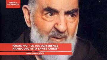 Padre Pio: Non Vedrai Più Ospedali. Le Tue Sofferenze Hanno Aiutato Tante Anime