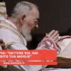 Padre Pio: Vattene Via Perché Tradisci Tua Moglie
