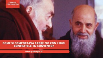 Come Si Comportava Padre Pio Con I Suoi Confratelli In Convento?