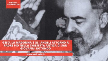 Gesù, La Madonna E Gli Angeli Attorno A Padre Pio Nella Chiesetta Antica Di San Giovanni Rotondo