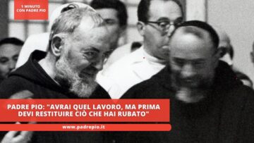 Padre Pio: Avrai Quel Lavoro, Ma Prima Devi Restituire Ciò Che Hai Rubato
