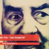 Padre Pio: Hai Rubato