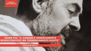 Padre Pio: Il Signore è Immensamente Misericordioso Ma Tremendamente Giusto