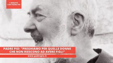 Padre Pio: Preghiamo Per Quelle Donne Che Non Riescono Ad Avere Figli