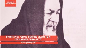 Padre Pio: Sono Sempre Stato Io A Prendermi Cura Di Te
