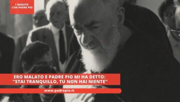 Ero Malato E Padre Pio Mi Ha Detto: Stai Tranquillo, Tu Non Hai Niente