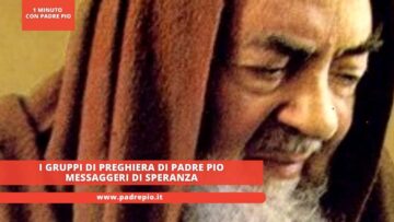 I Gruppi Di Preghiera Di Padre Pio Messaggeri Di Speranza