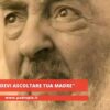 Padre Pio: Devi Ascoltare Tua Madre