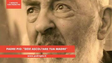 Padre Pio: Devi Ascoltare Tua Madre