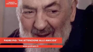 Padre Pio: Fai Attenzione Alle Amicizie