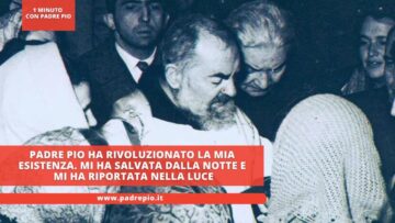 Padre Pio Ha Rivoluzionato La Mia Esistenza. Mi Ha Salvata Dalla Notte E Mi Ha Riportata Nella Luce