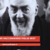 Padre Pio: Mi Raccomando Figlio Mio