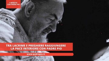 Tra Lacrime E Preghiere Raggiungere La Pace Interiore Con Padre Pio