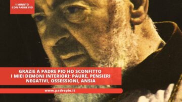 Grazie A Padre Pio Ho Sconfitto I Miei Demoni Interiori: Paure, Pensieri Negativi, Ossessioni, Ansia