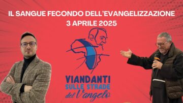 Il Sangue Fecondo Dellevangelizzazione (Viandanti 3 Aprile 2025)