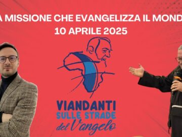 La Missione Che Evangelizza Il Mondo (Viandanti Sulle Strade Del Vangelo 10 Aprile 2025)