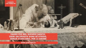 Padre Pio Nel Giovedì Santo: Ogni Sacerdote Doni Sé Stesso, Senza Stancarsi, Per Le Anime