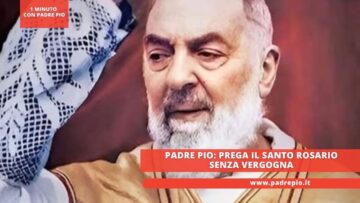 Padre Pio: Prega Il Santo Rosario Senza Vergogna