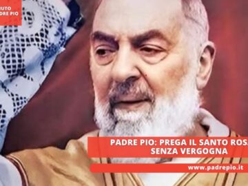 Padre Pio: Prega Il Santo Rosario Senza Vergogna