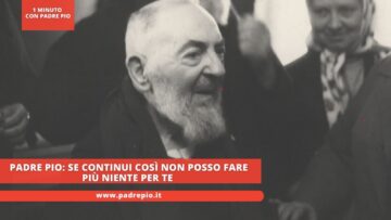 Padre Pio: Se Continui Così Non Posso Fare Più Niente Per Te
