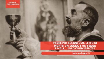 Padre Pio Accanto Al Letto Di Morte Un Sogno E Un Segno Finale… Solo Coincidenza?