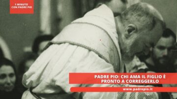 Padre Pio: Chi Ama Il Figlio è Pronto A Correggerlo
