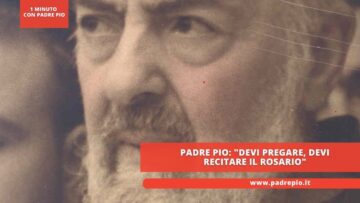 Padre Pio: Devi Pregare, Devi Recitare Il Rosario